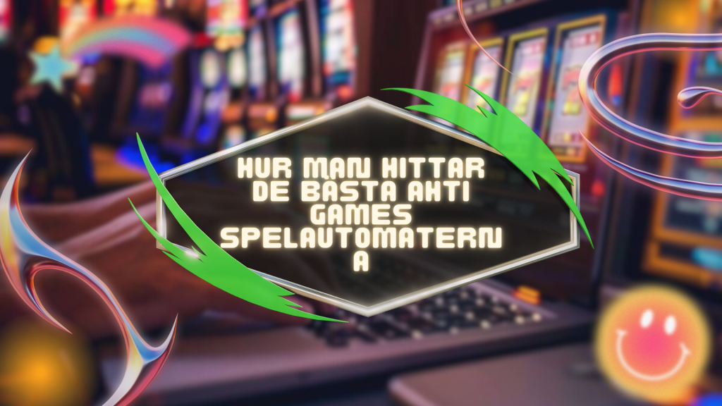 Hur man hittar de bästa AHTI Games spelautomaterna