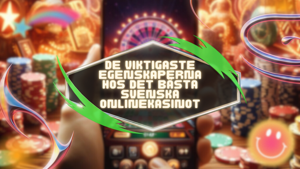 De viktigaste egenskaperna hos det bästa svenska onlinekasinot