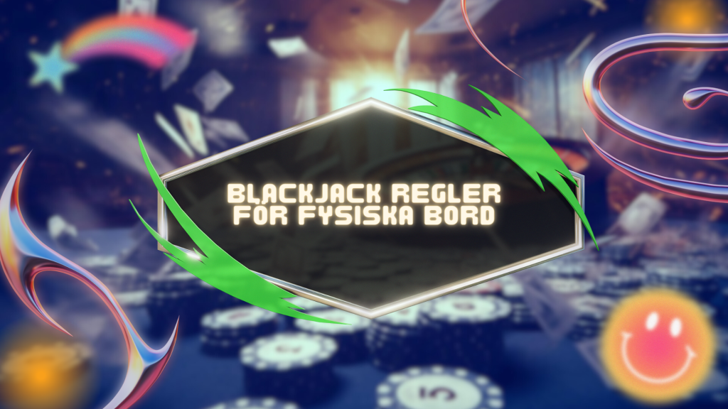 BLACKJACK REGLER FÖR FYSISKA BORD