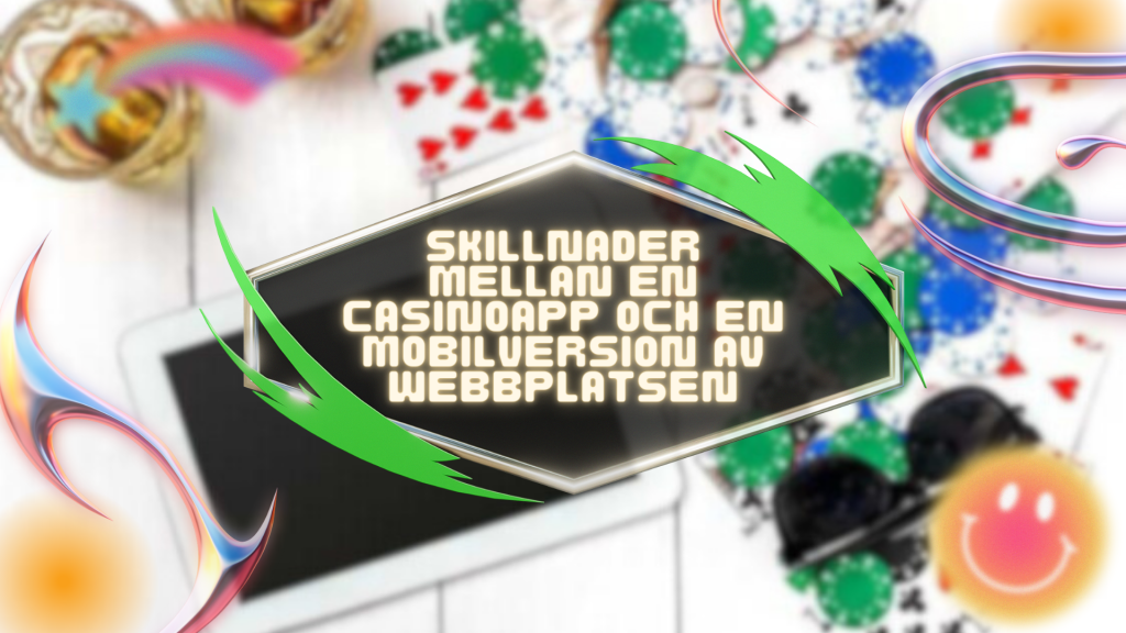 Skillnader mellan en casinoapp och en mobilversion av webbplatsen